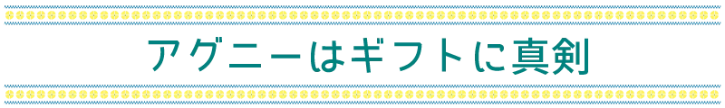 アグニーはギフトに真剣