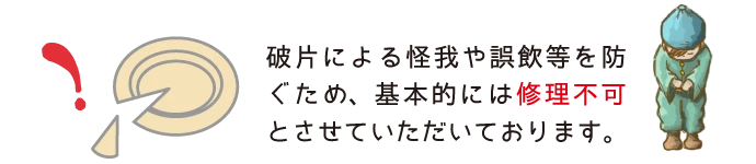 破片による怪我や誤飲等を防ぐため、基本的には修理不可とさせていただいております。